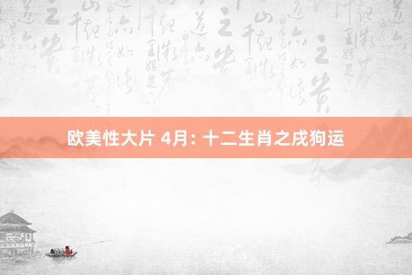 欧美性大片 4月: 十二生肖之戌狗运