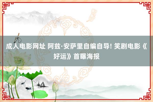 成人电影网址 阿兹·安萨里自编自导! 笑剧电影《好运》首曝海报