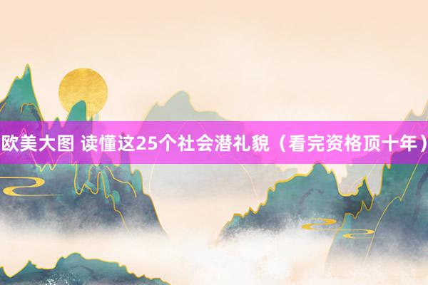 欧美大图 读懂这25个社会潜礼貌（看完资格顶十年）