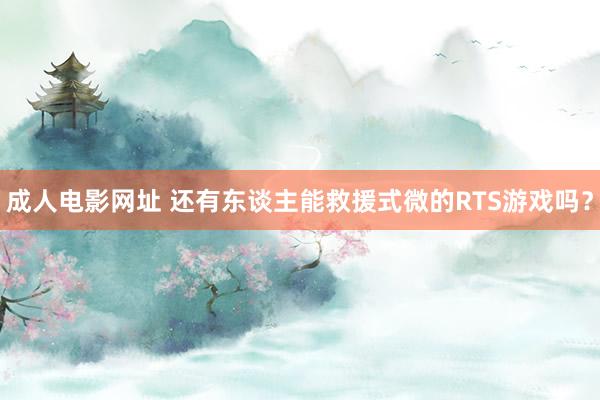 成人电影网址 还有东谈主能救援式微的RTS游戏吗？